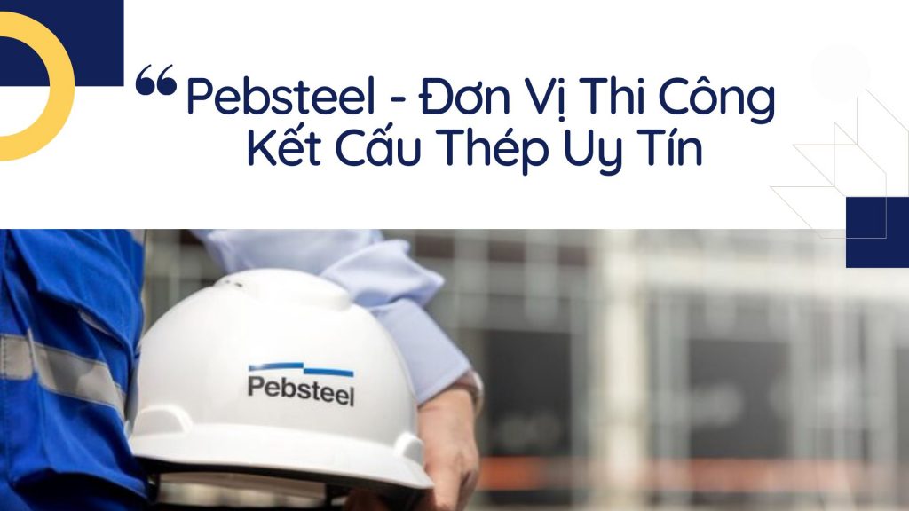 Pebsteel - Đơn vị thi công kết cấu thép uy tín tại Việt Nam